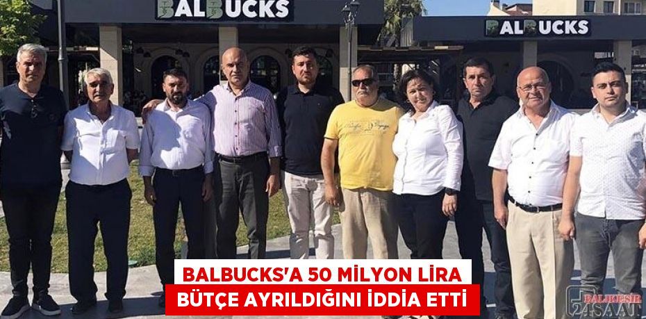 BALBUCKS’A 50 MİLYON LİRA  BÜTÇE AYRILDIĞINI İDDİA ETTİ