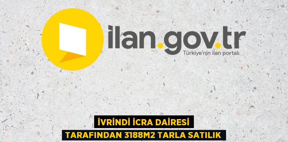 İVRİNDİ İCRA DAİRESİ TARAFINDAN 3188m2 TARLA SATILIK