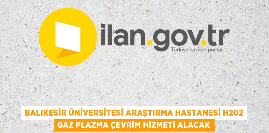 BALIKESİR ÜNİVERSİTESİ ARAŞTIRMA HASTANESİ H202 GAZ PLAZMA ÇEVRİM HİZMETİ ALACAK