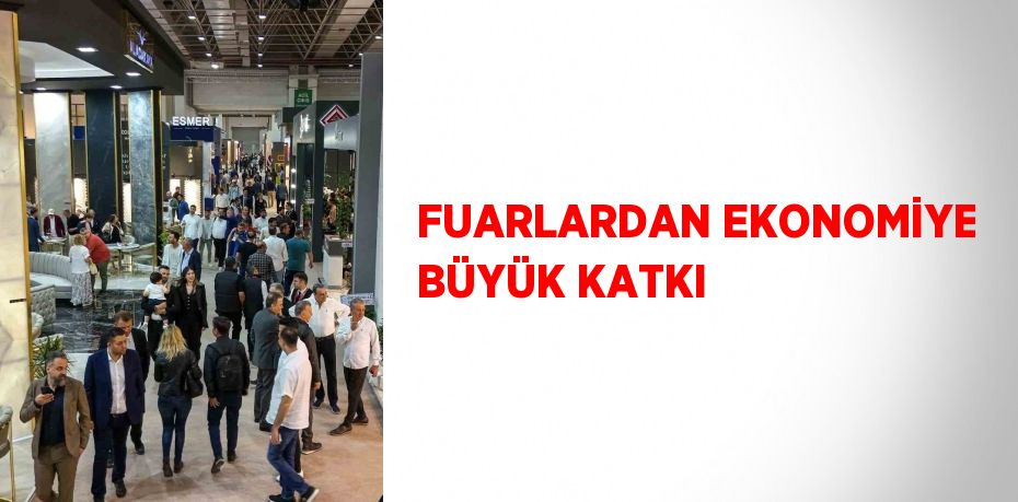 FUARLARDAN EKONOMİYE BÜYÜK KATKI