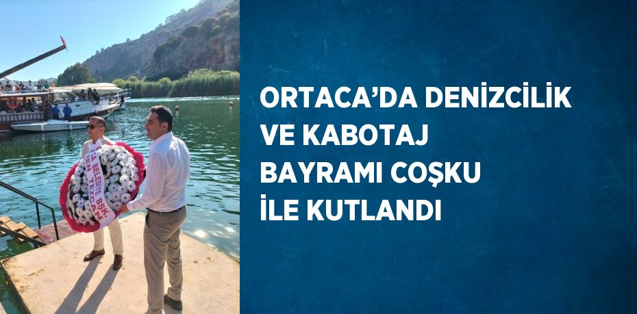 ORTACA’DA DENİZCİLİK VE KABOTAJ BAYRAMI COŞKU İLE KUTLANDI