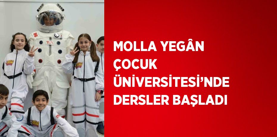 MOLLA YEGÂN ÇOCUK ÜNİVERSİTESİ’NDE DERSLER BAŞLADI