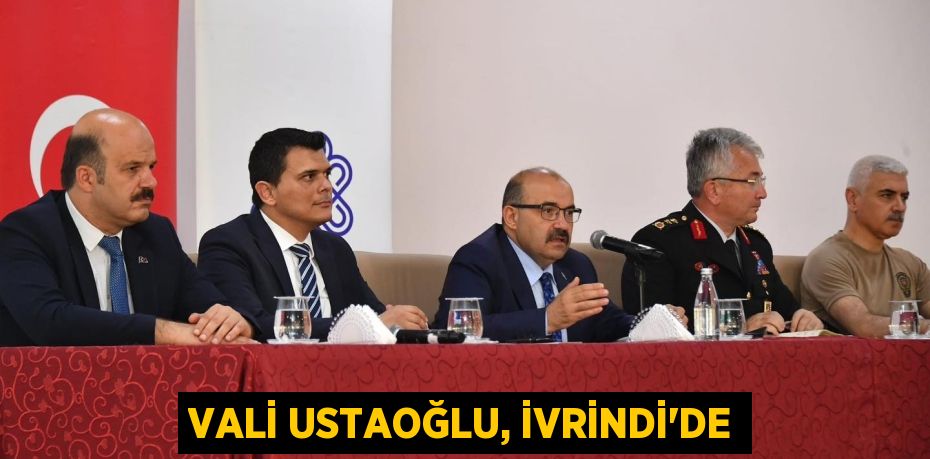 VALİ USTAOĞLU, İVRİNDİ’DE