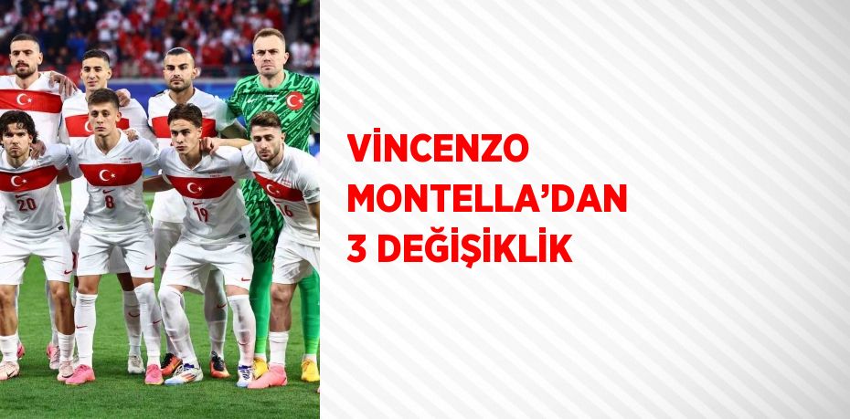 VİNCENZO MONTELLA’DAN 3 DEĞİŞİKLİK