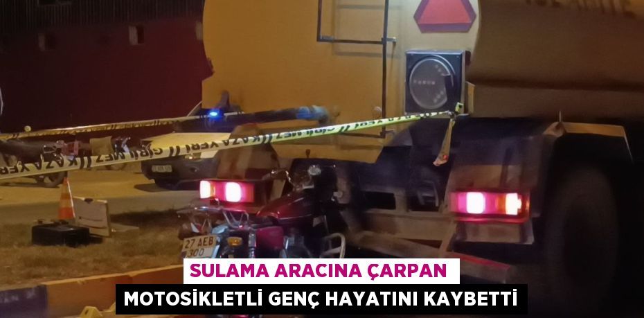 SULAMA ARACINA ÇARPAN MOTOSİKLETLİ GENÇ HAYATINI KAYBETTİ