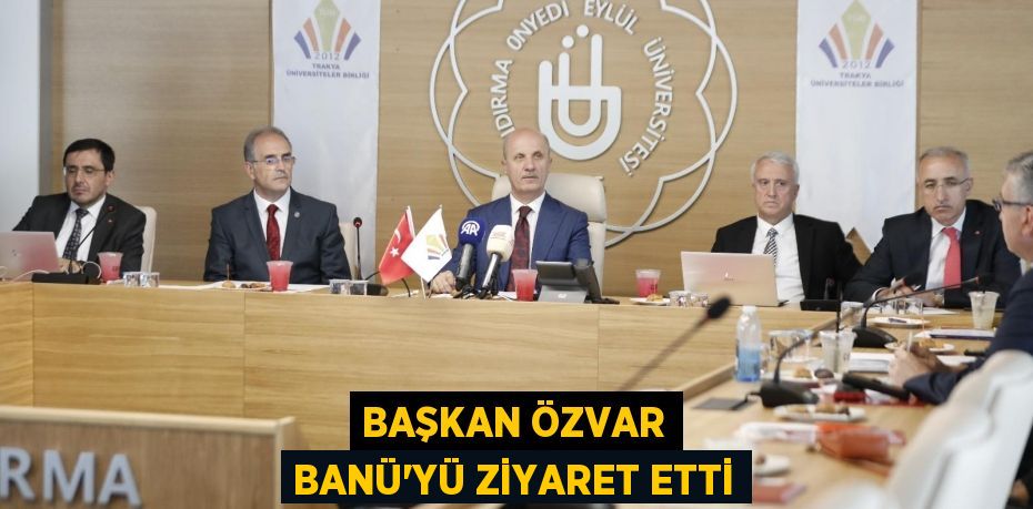 BAŞKAN ÖZVAR BANÜ’YÜ ZİYARET ETTİ