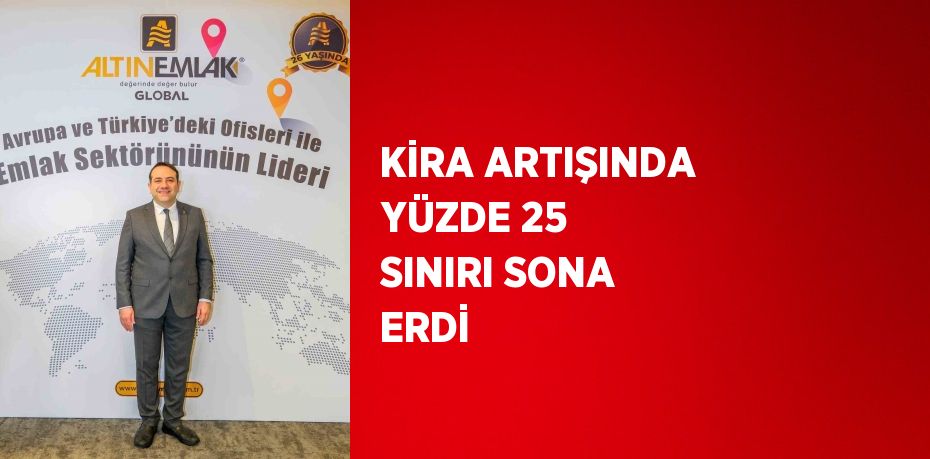 KİRA ARTIŞINDA YÜZDE 25 SINIRI SONA ERDİ