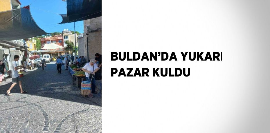 BULDAN’DA YUKARI PAZAR KULDU