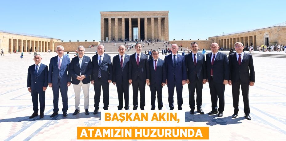 BAŞKAN AKIN, ATAMIZIN HUZURUNDA