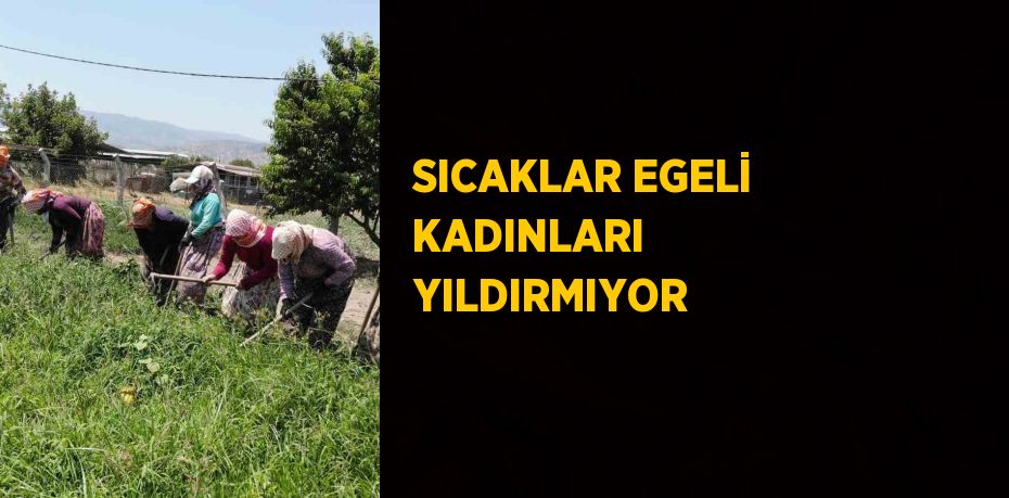 SICAKLAR EGELİ KADINLARI YILDIRMIYOR