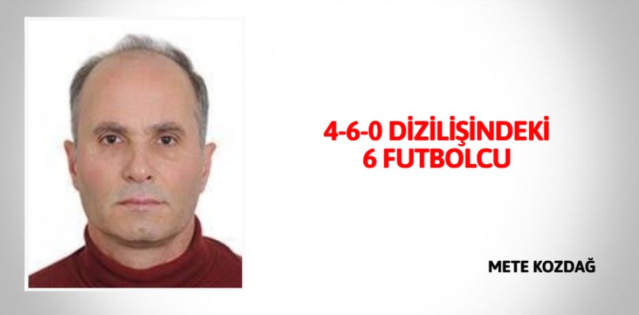 4-6-0 DİZİLİŞİNDEKİ 6 FUTBOLCU