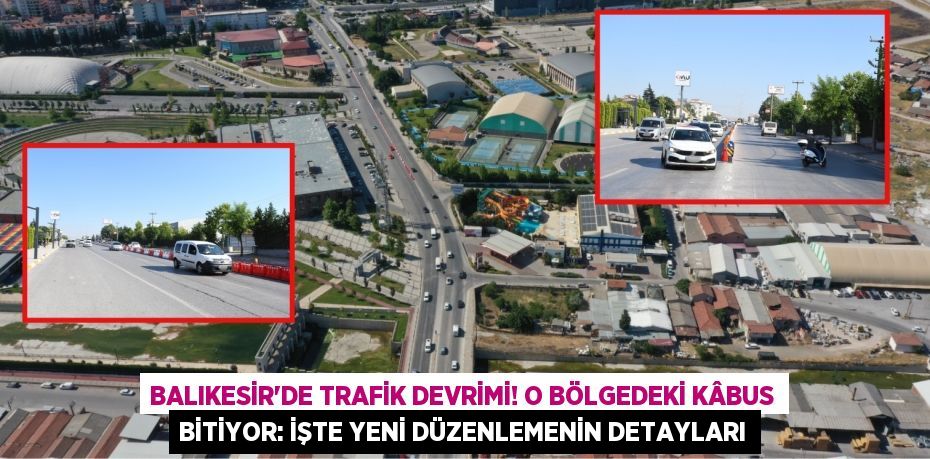 Balıkesir'de Trafik Devrimi! O Bölgedeki Kâbus Bitiyor: İşte Yeni Düzenlemenin Detayları