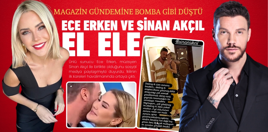 MAGAZİN GÜNDEMİNE BOMBA GİBİ DÜŞTÜ ECE ERKEN VE SİNAN AKÇIL EL ELE