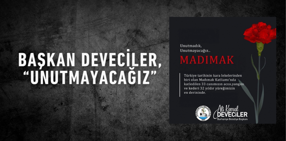 BAŞKAN DEVECİLER, “UNUTMAYACAĞIZ”