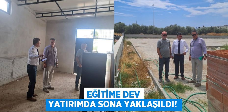 Eğitime Dev Yatırımda Sona Yaklaşıldı!