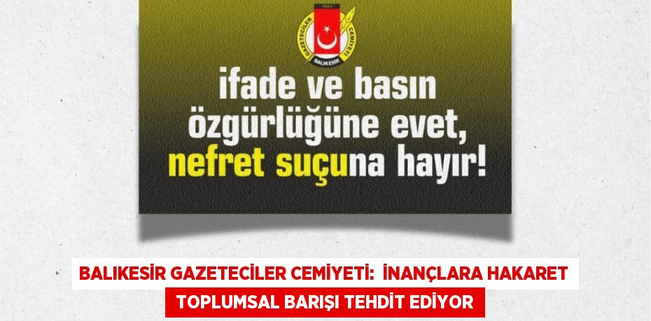 Balıkesir Gazeteciler Cemiyeti:  İNANÇLARA HAKARET  TOPLUMSAL BARIŞI TEHDİT EDİYOR