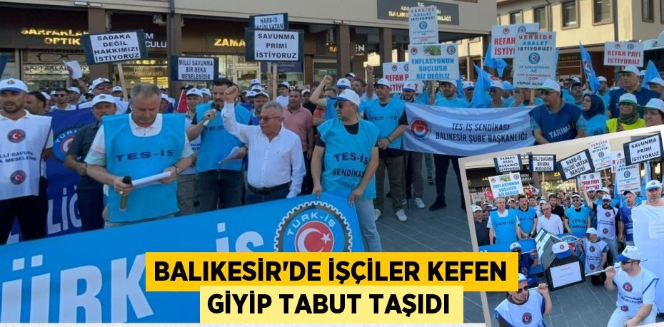 Balıkesir’de işçiler kefen giyip tabut taşıdı
