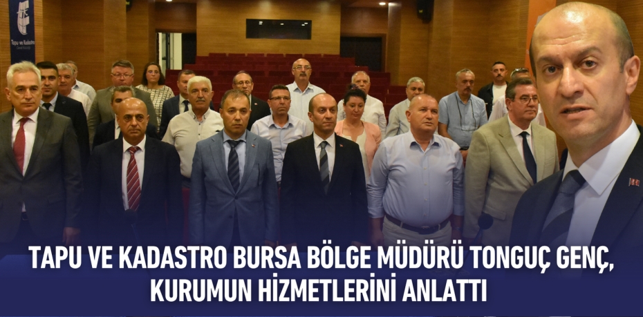 Tapu ve Kadastro Bursa Bölge Müdürü Tonguç Genç, kurumun hizmetlerini anlattı