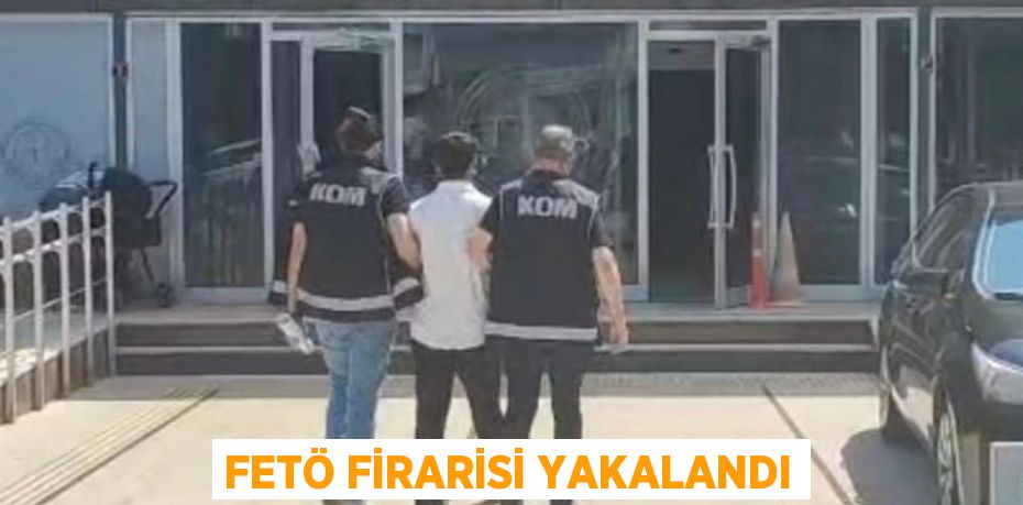 FETÖ firarisi yakalandı