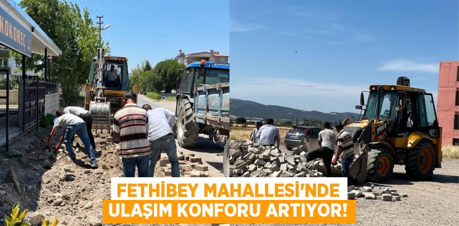 Fethibey Mahallesi'nde Ulaşım Konforu Artıyor!