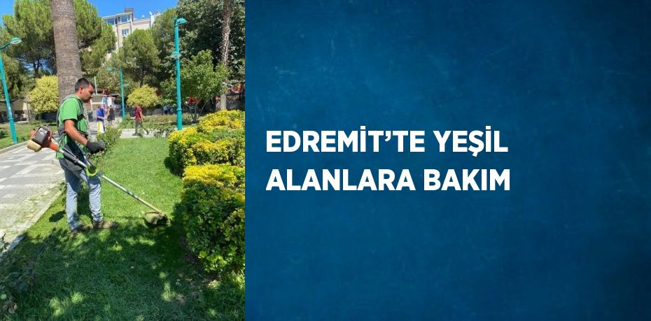 EDREMİT’TE YEŞİL ALANLARA BAKIM