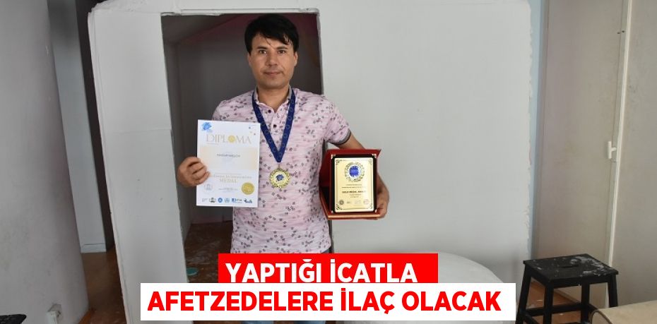 YAPTIĞI İCATLA  AFETZEDELERE İLAÇ OLACAK