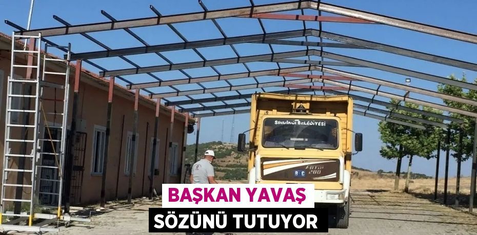 BAŞKAN YAVAŞ SÖZÜNÜ TUTUYOR