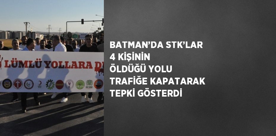 BATMAN’DA STK’LAR 4 KİŞİNİN ÖLDÜĞÜ YOLU TRAFİĞE KAPATARAK TEPKİ GÖSTERDİ