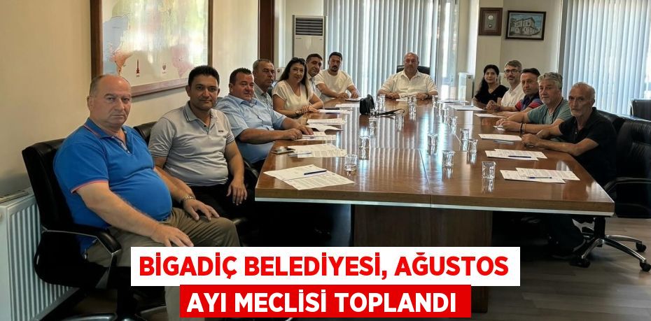 BİGADİÇ BELEDİYESİ, AĞUSTOS AYI MECLİSİ TOPLANDI