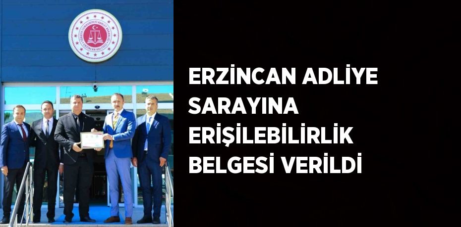 ERZİNCAN ADLİYE SARAYINA ERİŞİLEBİLİRLİK BELGESİ VERİLDİ