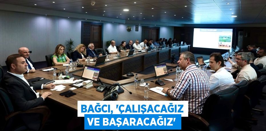 BAĞCI, “ÇALIŞACAĞIZ VE BAŞARACAĞIZ”