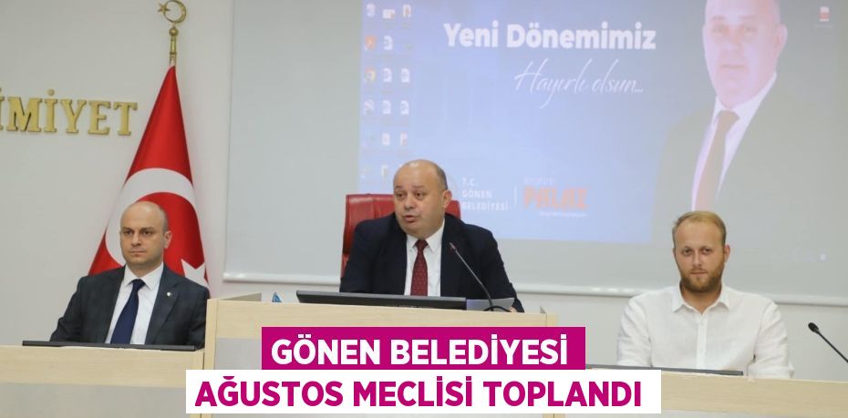 GÖNEN BELEDİYESİ AĞUSTOS MECLİSİ TOPLANDI