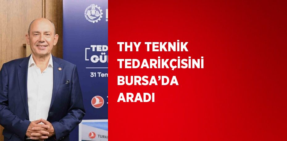 THY TEKNİK TEDARİKÇİSİNİ BURSA’DA ARADI