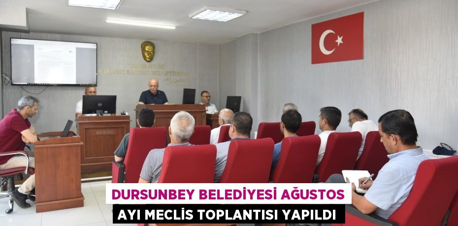 DURSUNBEY BELEDİYESİ AĞUSTOS AYI MECLİS TOPLANTISI YAPILDI