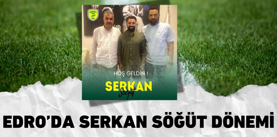 EDRO’DA SERKAN SÖĞÜT DÖNEMİ