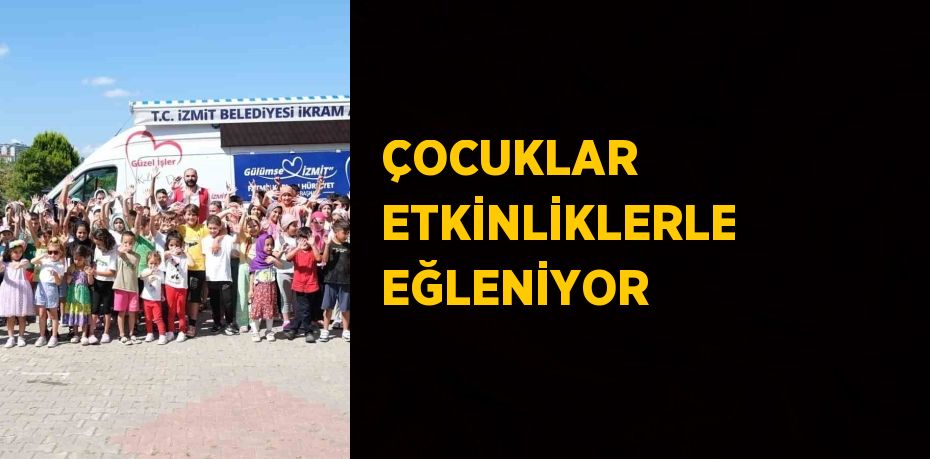 ÇOCUKLAR ETKİNLİKLERLE EĞLENİYOR