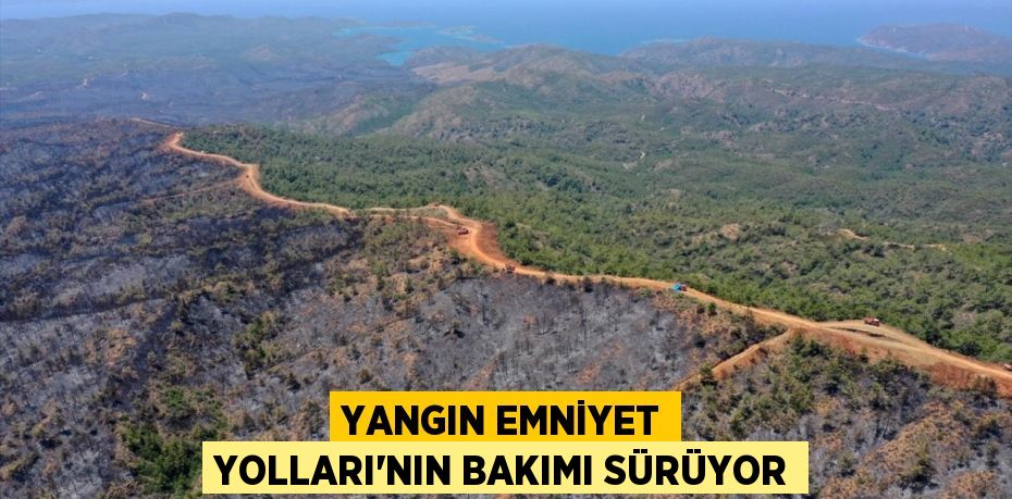 YANGIN EMNİYET YOLLARI’NIN BAKIMI SÜRÜYOR