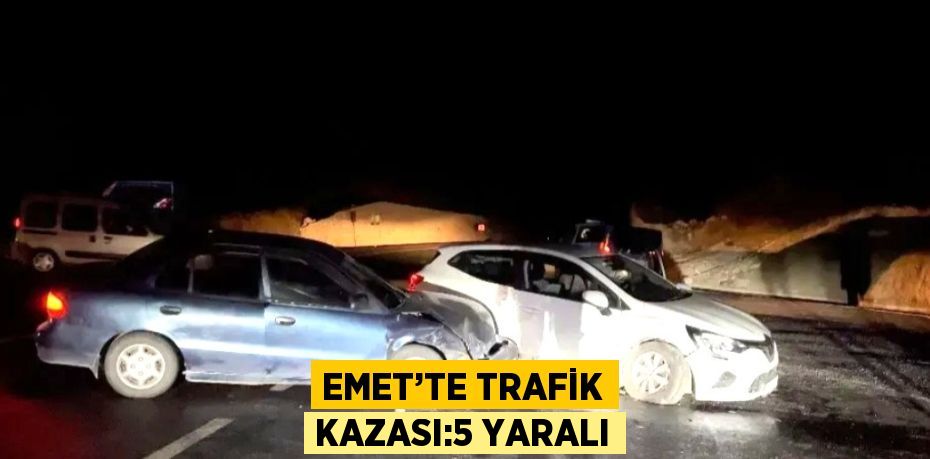 EMET’TE TRAFİK KAZASI:5 YARALI