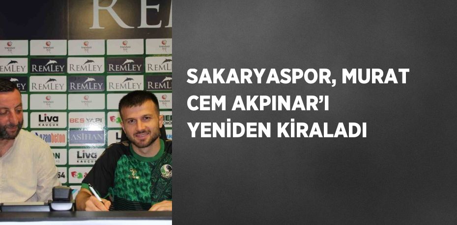 SAKARYASPOR, MURAT CEM AKPINAR’I YENİDEN KİRALADI