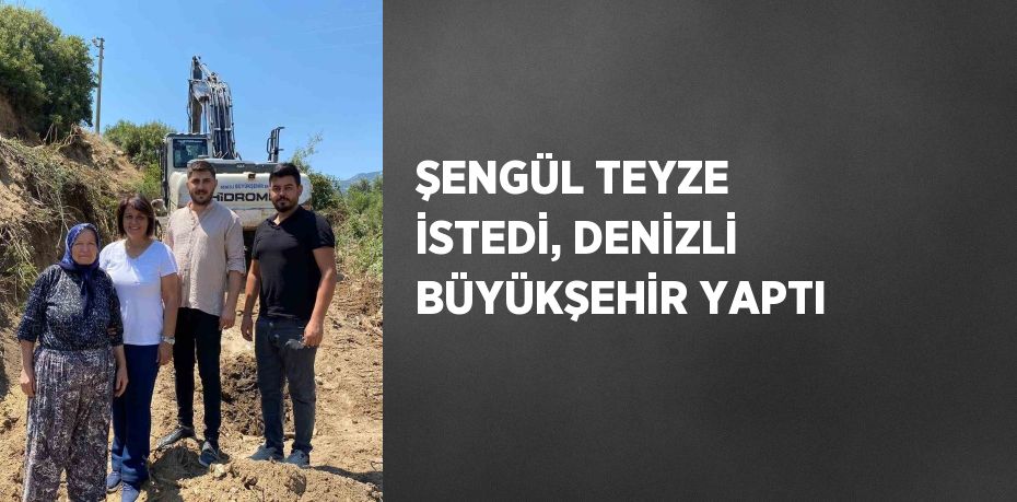 ŞENGÜL TEYZE İSTEDİ, DENİZLİ BÜYÜKŞEHİR YAPTI