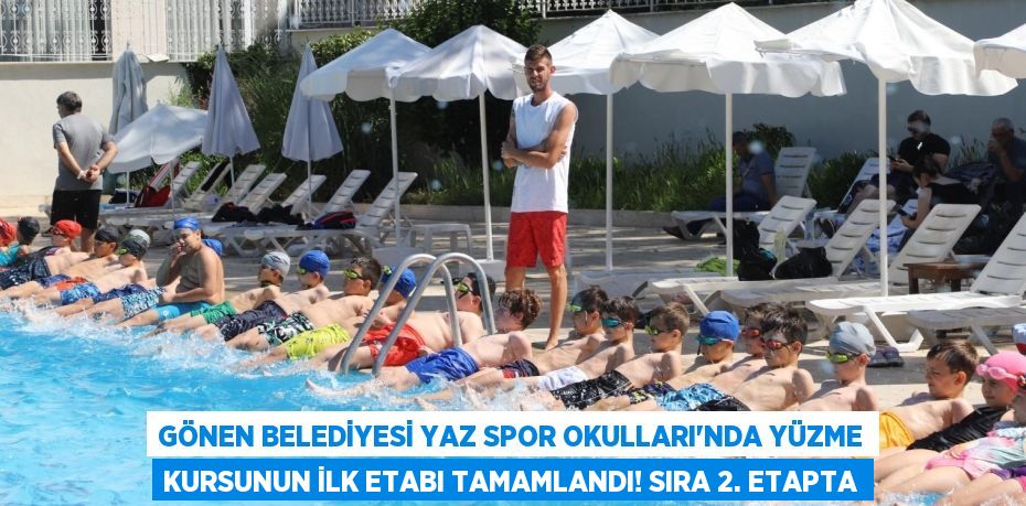 Gönen Belediyesi Yaz Spor Okulları’nda Yüzme Kursunun İlk Etabı Tamamlandı! Sıra 2. Etapta