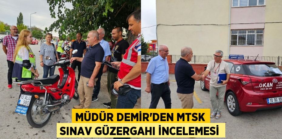 Müdür Demir’den MTSK Sınav Güzergahı İncelemesi