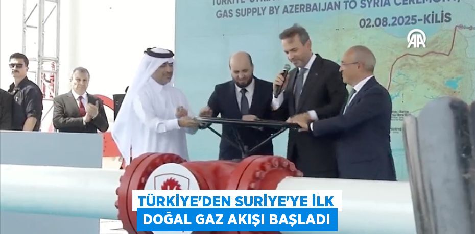 Türkiye'den Suriye'ye ilk doğal gaz akışı başladı