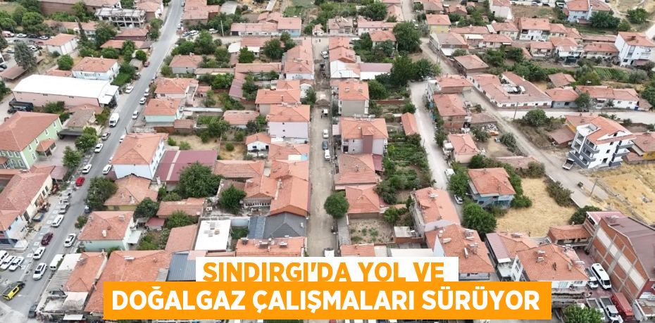 Sındırgı’da Yol ve Doğalgaz Çalışmaları Sürüyor