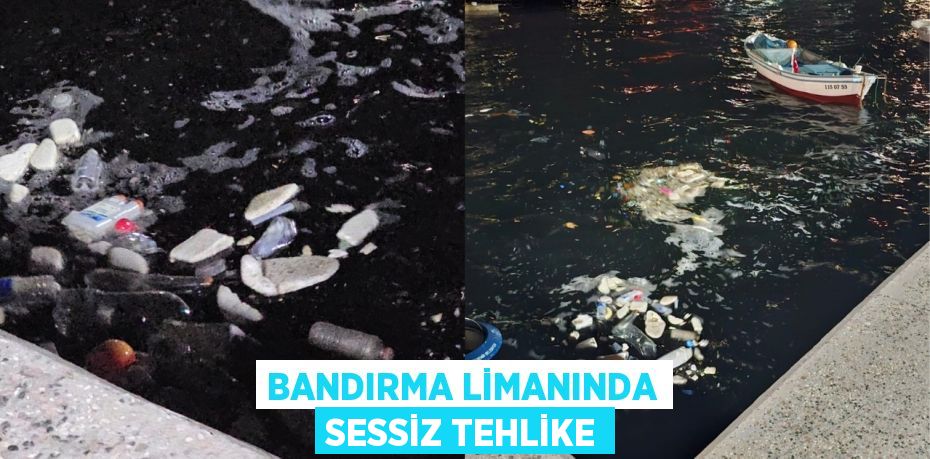 BANDIRMA LİMANINDA SESSİZ TEHLİKE