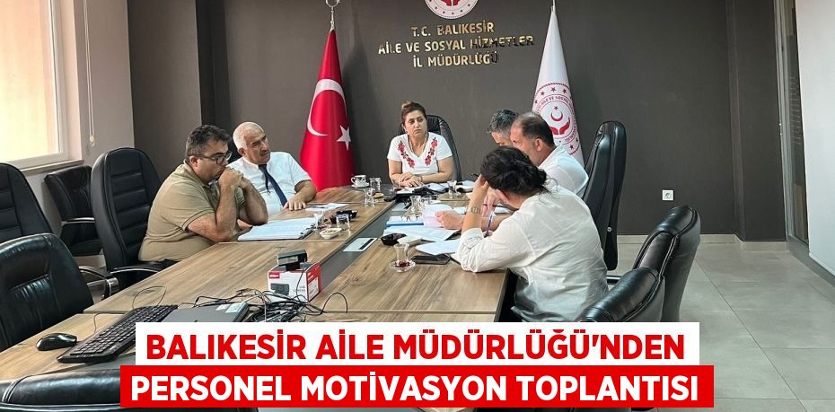 Balıkesir Aile Müdürlüğü’nden Personel Motivasyon Toplantısı