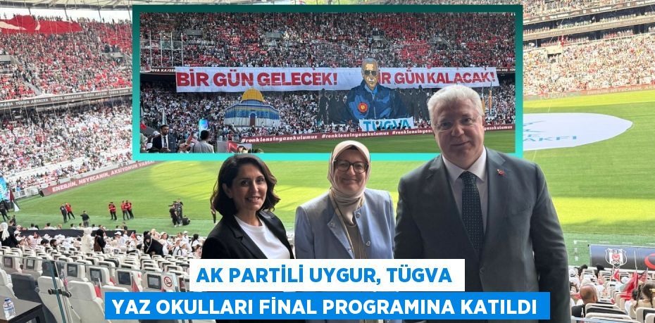 AK Partili Uygur, TÜGVA Yaz Okulları Final programına katıldı