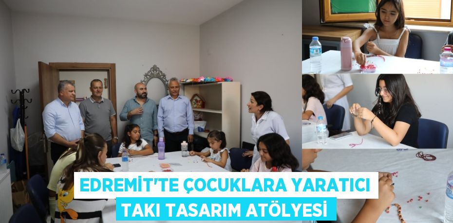 EDREMİT’TE ÇOCUKLARA YARATICI TAKI TASARIM ATÖLYESİ