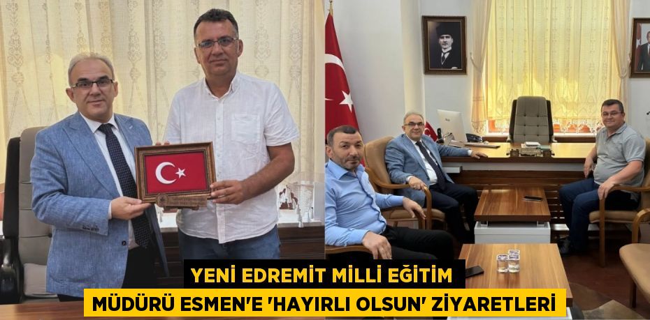 Yeni Edremit Milli Eğitim Müdürü Esmen'e 'Hayırlı Olsun' Ziyaretleri