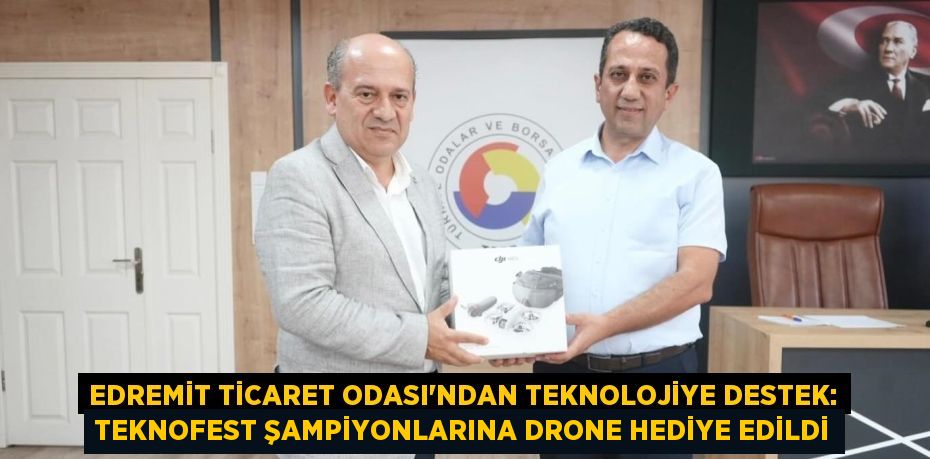 Edremit Ticaret Odası'ndan Teknolojiye Destek: Teknofest Şampiyonlarına Drone Hediye Edildi